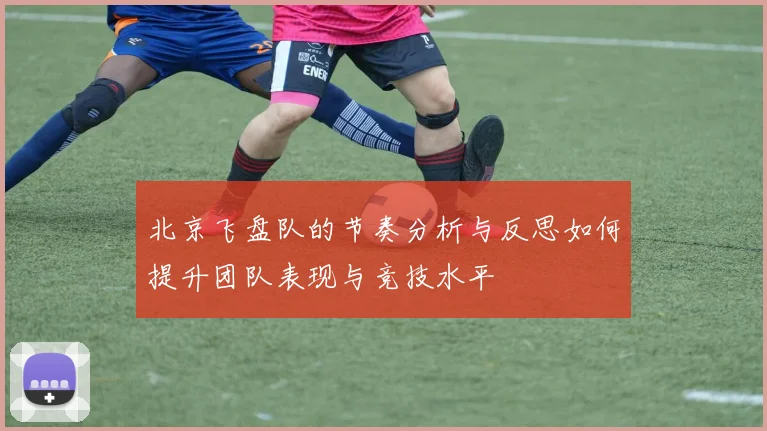 北京飞盘队的节奏分析与反思如何提升团队表现与竞技水平